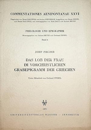 Das Lob der Frau im vorchristlichen Grabepigramm der Griechen. Josef Pircher. Unter Mitarb. von G...
