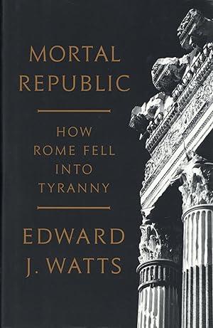 Mortal Republic: How Rome Fell into Tyranny