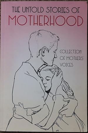 The Untold Stories of Motherhood : Women's Stories of Motherhood