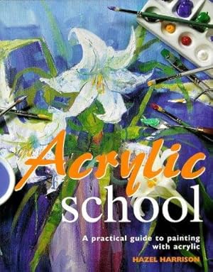 Bild des Verkufers fr Acrylic School: A Practical Guide to Painting with Acrylic zum Verkauf von WeBuyBooks