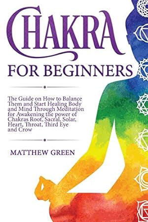 Immagine del venditore per Chakra for Beginners: he Guide on How to Balance Them and Start Healing Body and Mind Through Meditation for Awakening the power of Chakras Root, Sacral, Solar, Heart, Throat, Third Eye and Crow [Soft Cover ] venduto da booksXpress