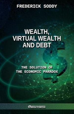 Seller image for Wealth, Virtual Wealth and Debt: The Solution of the Economic Paradox by Soddy, Frederick [Paperback ] for sale by booksXpress