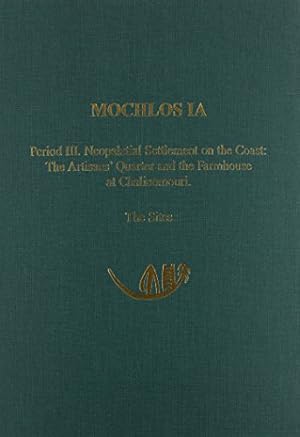 Seller image for Mochlos IA: Period III. Neopalatial Settlement on the Coast: The Artisans' Quarter and the Farmhouse at Chalinomouri. The Sites (Prehistory Monographs) (v. 1a) by Soles, Jeffrey S. [Hardcover ] for sale by booksXpress