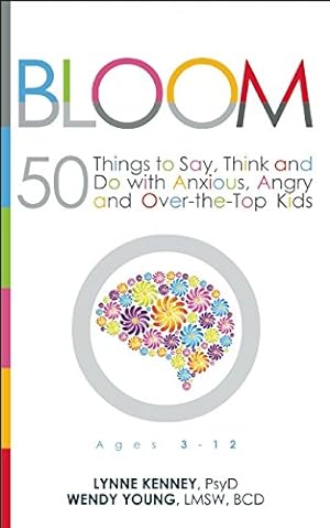 Imagen del vendedor de Bloom: 50 Things to Say, Think, and Do with Anxious, Angry, and Over-the-Top Kids by Kenney, Lynne, Young, Wendy [Paperback ] a la venta por booksXpress