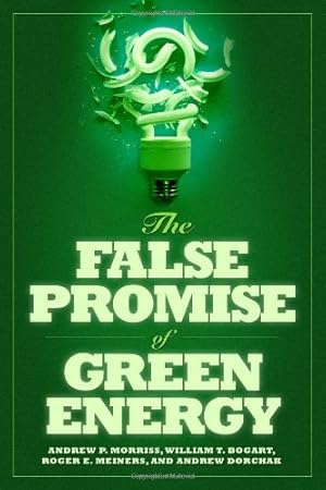 Seller image for The False Promise of Green Energy by Morriss, Andrew, Bogart, William T., Meiners, Roger E., Dorchak, Andrew [Hardcover ] for sale by booksXpress