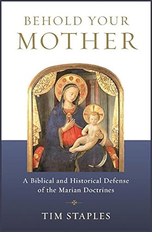 Seller image for Behold Your Mother: A Biblical and Historical Defense of the Marian Doctrines by Staples, Tim [Paperback ] for sale by booksXpress