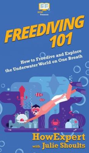 Seller image for Freediving 101: How to Freedive and Explore the Underwater World on One Breath by Howexpert, Shoults, Julie [Hardcover ] for sale by booksXpress