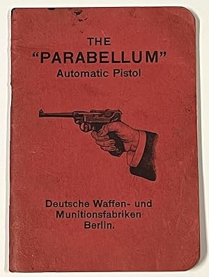 Image du vendeur pour The "PARABELLUM" AUTOMATIC PISTOL. Its Construction, Its Manipulation and Its Use mis en vente par Tavistock Books, ABAA