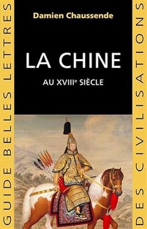 Seller image for La Chine Au Xviiie Siecle: L'Apogee de l'Empire Sino-Mandchou Des Qing (Guides Belles Lettres Des Civilisations) (French Edition) [FRENCH LANGUAGE - Soft Cover ] for sale by booksXpress