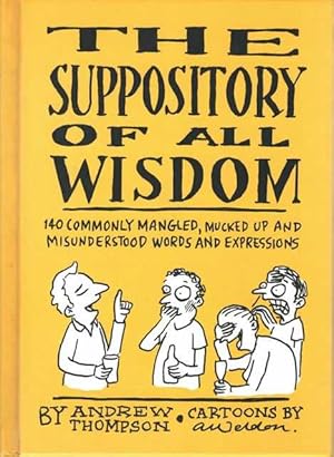 The Suppository of All Wisdom: 140 Commonly Mangles, Mucked up and Misunderstood Words and Expres...