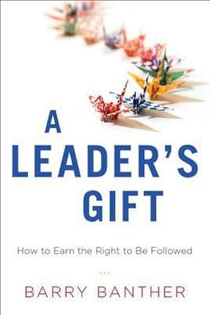 Seller image for A Leader's Gift: How to Earn the Right to Be Followed for sale by AHA-BUCH GmbH