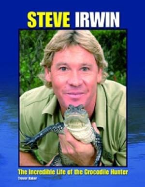 Bild des Verkufers fr Steve Irwin: The Incredible Life of the Crocodile Hunter zum Verkauf von WeBuyBooks