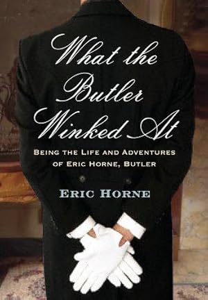 Bild des Verkufers fr What the Butler Winked at: Being the Life and Adventures of Eric Horne (Butler) zum Verkauf von WeBuyBooks