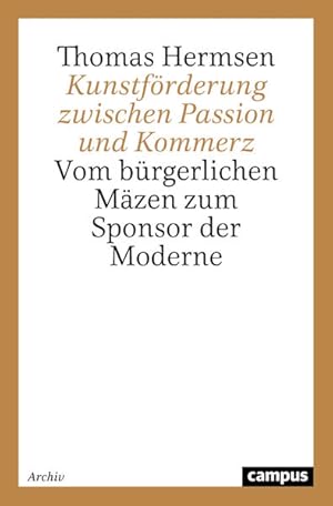 Imagen del vendedor de Kunstfrderung zwischen Passion und Kommerz: Vom brgerlichen Mzen zum Sponsor der Moderne (Campus Forschung) a la venta por Studibuch