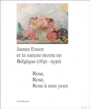 Image du vendeur pour JAMES ENSOR ET LA NATURE MORTE EN BELGIQUE (1830-1930) : Rose, Rose, Rose Mes yeux mis en vente par BOOKSELLER  -  ERIK TONEN  BOOKS