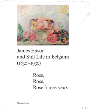Image du vendeur pour JAMES ENSOR AND STILL LIFE IN BELGIUM (1830-1930) : Rose, Rose, Rose  Mes yeux mis en vente par BOOKSELLER  -  ERIK TONEN  BOOKS