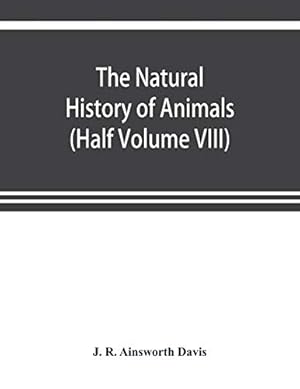 Bild des Verkufers fr The natural history of animals: the animal life of the world in its various aspects and relations (Half Volume VIII) zum Verkauf von WeBuyBooks