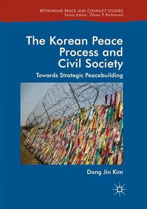 Seller image for The Korean Peace Process and Civil Society: Towards Strategic Peacebuilding (Rethinking Peace and Conflict Studies) by Kim, Dong Jin [Paperback ] for sale by booksXpress