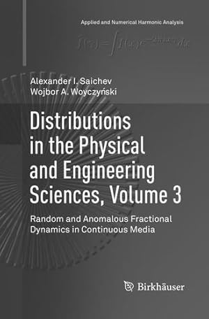 Immagine del venditore per Distributions in the Physical and Engineering Sciences, Volume 3: Random and Anomalous Fractional Dynamics in Continuous Media (Applied and Numerical Harmonic Analysis) by Saichev, Alexander I. [Paperback ] venduto da booksXpress