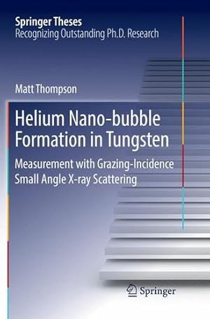 Seller image for Helium Nano-bubble Formation in Tungsten: Measurement with Grazing-Incidence Small Angle X-ray Scattering (Springer Theses) by Thompson, Matt [Paperback ] for sale by booksXpress