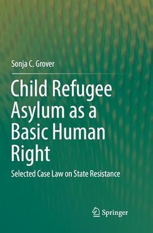 Seller image for Child Refugee Asylum as a Basic Human Right: Selected Case Law on State Resistance by Grover, Sonja C. [Paperback ] for sale by booksXpress