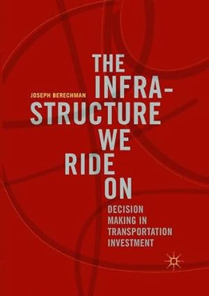 Image du vendeur pour The Infrastructure We Ride On: Decision Making in Transportation Investment by Berechman, Joseph [Paperback ] mis en vente par booksXpress