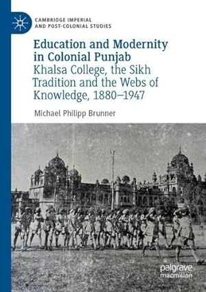 Bild des Verkufers fr Education and Modernity in Colonial Punjab: Khalsa College, the Sikh Tradition and the Webs of Knowledge, 1880-1947 (Cambridge Imperial and Post-Colonial Studies) by Brunner, Michael Philipp [Paperback ] zum Verkauf von booksXpress
