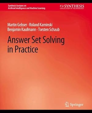 Seller image for Answer Set Solving in Practice (Synthesis Lectures on Artificial Intelligence and Machine Learning) by Gebser, Martin, Kaminski, Roland, Kaufmann, Benjamin, Schaub, Torsten [Paperback ] for sale by booksXpress