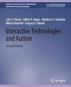 Seller image for Interactive Technologies and Autism, Second Edition (Synthesis Lectures on Assistive, Rehabilitative, and Health-Preserving Technologies) by Kientz, Julie A., Hayes, Gillian R., Goodwin, Matthew S., Gelsomini, Mirko, Abowd, Gregory D. [Paperback ] for sale by booksXpress