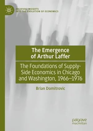 Image du vendeur pour The Emergence of Arthur Laffer: The Foundations of Supply-Side Economics in Chicago and Washington, 1966â"1976 (Archival Insights into the Evolution of Economics) by Domitrovic, Brian [Paperback ] mis en vente par booksXpress