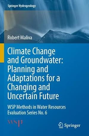Seller image for Climate Change and Groundwater: Planning and Adaptations for a Changing and Uncertain Future: WSP Methods in Water Resources Evaluation Series No. 6 (Springer Hydrogeology) by Maliva, Robert [Paperback ] for sale by booksXpress