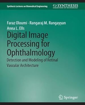 Imagen del vendedor de Digital Image Processing for Ophthalmology: Detection and Modeling of Retinal Vascular Architecture (Synthesis Lectures on Biomedical Engineering) by Oloumi, Faraz, Rangayyan, Rangaraj, Ells, Anna [Paperback ] a la venta por booksXpress