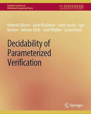 Seller image for Decidability of Parameterized Verification (Synthesis Lectures on Distributed Computing Theory) by Bloem, Roderick, Jacobs, Swen, Kalimov, Ayrat, Konnov, Igor [Paperback ] for sale by booksXpress
