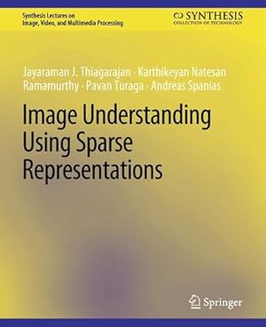 Seller image for Image Understanding using Sparse Representations (Synthesis Lectures on Image, Video, and Multimedia Processing) by Thiagarajan, Jayaraman J., Ramamurthy, Karthikeyan Natesan, Turaga, Pavan, Spanias, Andreas [Paperback ] for sale by booksXpress