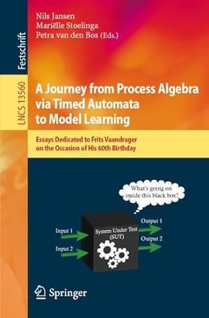 Seller image for A Journey from Process Algebra via Timed Automata to Model Learning: Essays Dedicated to Frits Vaandrager on the Occasion of His 60th Birthday (Lecture Notes in Computer Science, 13560) [Paperback ] for sale by booksXpress