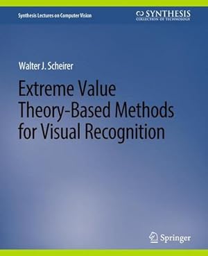 Seller image for Extreme Value Theory-Based Methods for Visual Recognition (Synthesis Lectures on Computer Vision) by Scheirer, Walter J. [Paperback ] for sale by booksXpress