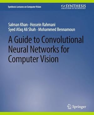 Seller image for A Guide to Convolutional Neural Networks for Computer Vision (Synthesis Lectures on Computer Vision) by Khan, Salman, Rahmani, Hossein, Shah, Syed Afaq Ali, Bennamoun, Mohammed [Paperback ] for sale by booksXpress