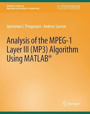 Image du vendeur pour Analysis of the MPEG-1 Layer III (MP3) Algorithm using MATLAB (Synthesis Lectures on Algorithms and Software in Engineering) by Spanias, Andreas, Thiagarajan, Jayaraman [Paperback ] mis en vente par booksXpress