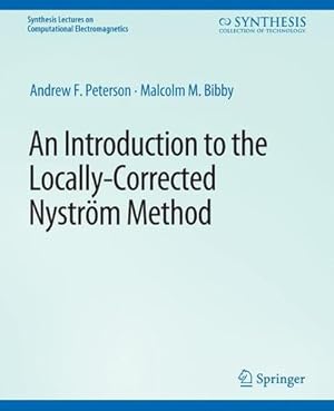 Immagine del venditore per An Introduction to the Locally Corrected Nystrom Method (Synthesis Lectures on Computational Electromagnetics) by Peterson, Andrew, Bibby, Malcolm [Paperback ] venduto da booksXpress