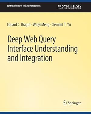 Immagine del venditore per Deep Web Query Interface Understanding and Integration (Synthesis Lectures on Data Management) by Dragut, Eduard C., Meng, Weiyi, Yu, Clement [Paperback ] venduto da booksXpress