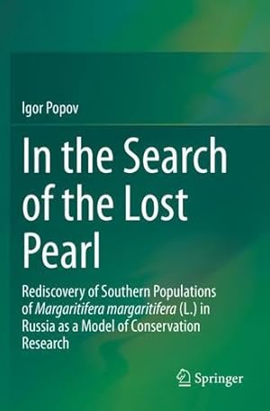 Immagine del venditore per In the Search of the Lost Pearl: Rediscovery of Southern Populations of Margaritifera margaritifera (L.) in Russia as a Model of Conservation Research by Popov, Igor [Paperback ] venduto da booksXpress