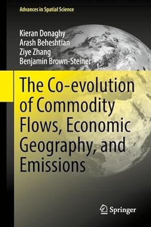 Seller image for The Co-evolution of Commodity Flows, Economic Geography, and Emissions (Advances in Spatial Science) by Donaghy, Kieran, Beheshtian, Arash, Zhang, Ziye, Brown-Steiner, Benjamin [Paperback ] for sale by booksXpress