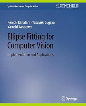 Seller image for Ellipse Fitting for Computer Vision: Implementation and Applications (Synthesis Lectures on Computer Vision) by Kanatani, Kenichi, Sugaya, Yasuyuki, Kanazawa, Yasushi [Paperback ] for sale by booksXpress