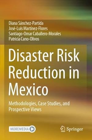 Seller image for Disaster Risk Reduction in Mexico: Methodologies, Case Studies, and Prospective Views by S ¡nchez-Partida, Diana, Mart ­nez-Flores, Jos ©-Luis, Caballero-Morales, Santiago-Omar, Cano-Olivos, Patricia [Paperback ] for sale by booksXpress