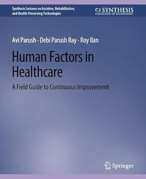 Seller image for Human Factors in Healthcare: A Field Guide to Continuous Improvement (Synthesis Lectures on Assistive, Rehabilitative, and Health-Preserving Technologies) by Parush, Avi [Paperback ] for sale by booksXpress