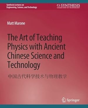 Seller image for The Art of Teaching Physics with Ancient Chinese Science and Technology (Synthesis Lectures on Engineering, Science, and Technology) by Marone, Matt [Paperback ] for sale by booksXpress