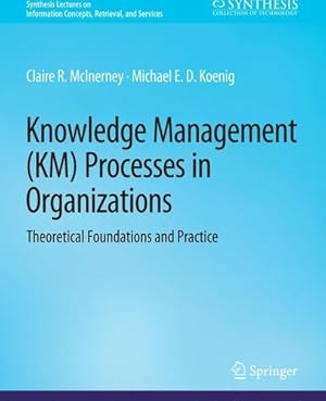 Bild des Verkufers fr Knowledge Management (KM) Processes in Organizations: Theoretical Foundations and Practice by McInerney, Claire, Koenig, Michael E.D. [Paperback ] zum Verkauf von booksXpress