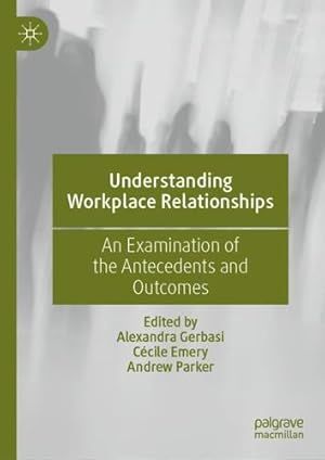 Seller image for Understanding Workplace Relationships: An Examination of the Antecedents and Outcomes [Hardcover ] for sale by booksXpress