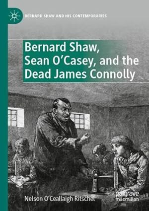 Image du vendeur pour Bernard Shaw, Sean Oâ  Casey, and the Dead James Connolly (Bernard Shaw and His Contemporaries) by Oâ  Ceallaigh Ritschel, Nelson [Paperback ] mis en vente par booksXpress