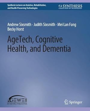 Seller image for AgeTech, Cognitive Health, and Dementia (Synthesis Lectures on Assistive, Rehabilitative, and Health-Preserving Technologies) by Sixsmith, Andrew, Sixsmith, Judith, Fang, Mei Lan, Horst, Becky [Paperback ] for sale by booksXpress